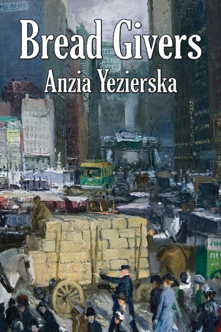 Bread Givers: A Novel of Immigration and Women's Independence in New York