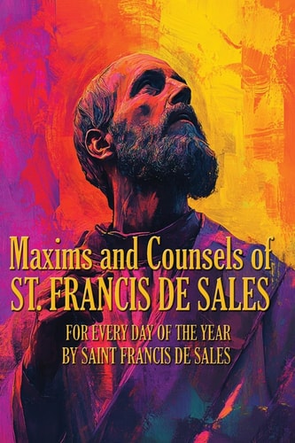 Maxims and Counsels of ST. FRANCIS de SALES