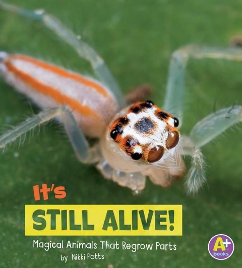 Its Still Alive!: Magical Animals That Regrow Parts