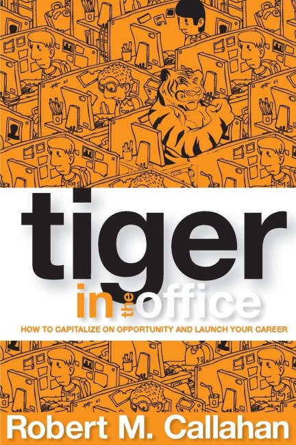 Tiger in the Office: How to Capitalize on Opportunity and Launch Your Career