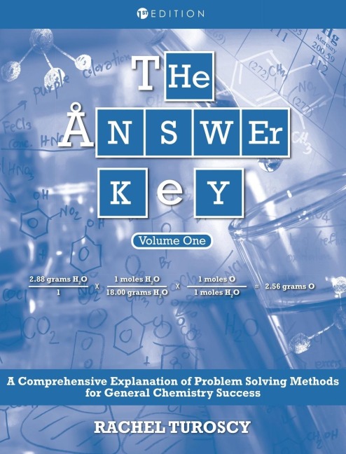 The Answer Key: A Comprehensive Explanation of Problem Solving Methods for General Chemistry Success, Volume 1