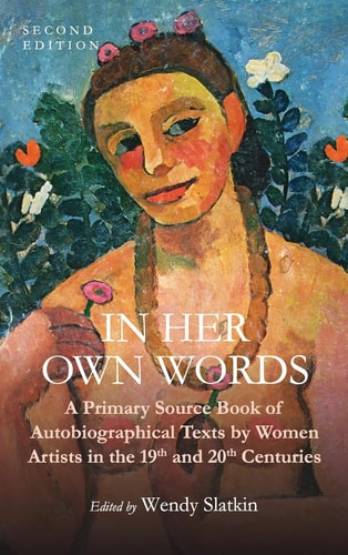 In Her Own Words A Primary Source Book of Autobiographical Texts by Women Artists in the 19th and 20th Centuries