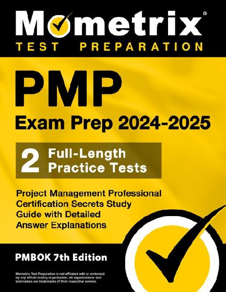 Pmp Exam Prep 2024-2025 - 2 Full-Length Practice Tests, Project Management Professional Certification Secrets Study Guide with Detailed Answer Explanations: [Pmbok 7th Edition]