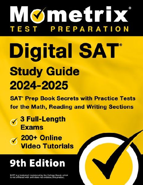 Digital SAT Study Guide 2024-2025 - 3 Full-Length Exams, 200+ Online Video Tutorials, SAT Prep Book Secrets with Practice Tests for the Math, Reading and Writing Sections [9th Edition]: [9th Edition]