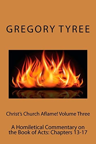 Christ's Church Aflame! Volume Three A Homiletical Commentary on the Book of Acts: Chapters 13-17