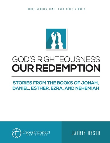 God's Righteousness Our Redemption Stories from the Books of Jonah, Daniel, Esther, Ezra, and Nehemiah