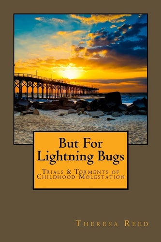 But for Lightning Bugs Trials and Torments of Childhood Molestation
