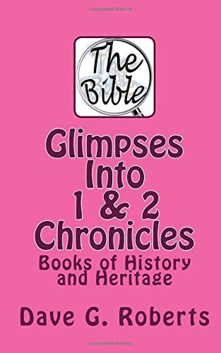 Glimpses Into 1 and 2 Chronicles Books of History and Heritage
