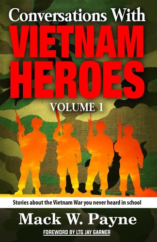 Conversations with Vietnam Heroes Stories about the Vietnam War You Never Heard in School.