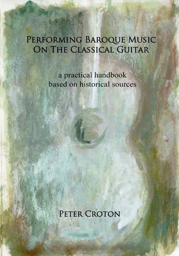 Performing Baroque Music on the Classical Guitar A Practical Handbook Based on Historical Sources