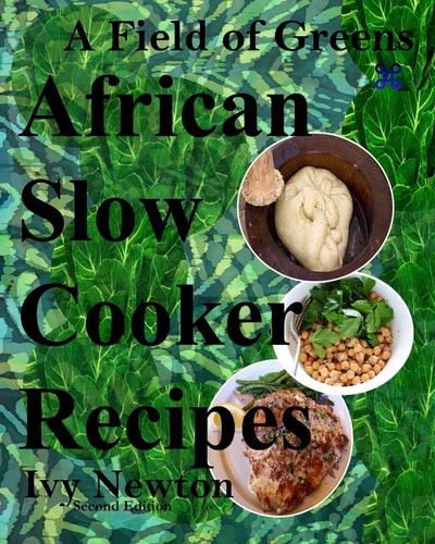 A Field of Greens African Gourmet Slow Cooker Soups and Stews