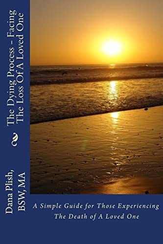 The Dying Process - Facing The Loss Of A Loved One A Simple Guide for Those Experiencing The Death of A Loved One