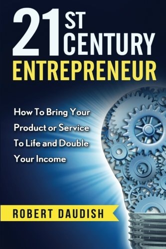 21st Century Entrepreneur How To Bring Your Product Or Service to Life and Double Your Income