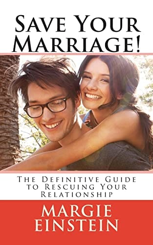 Save Your Marriage! The Definitive Guide to Rescuing Your Relationship