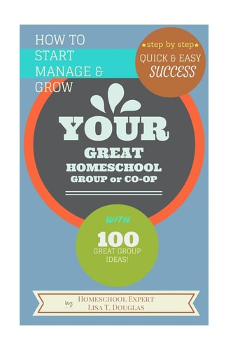 How To Start Manage and Grow Your GREAT Homeschool Group Or Co-op Step by Step Quick and Easy Success