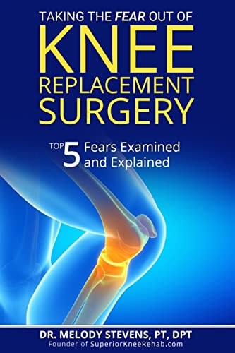 Taking the FEAR Out of Knee Replacement Surgery Top 5 Fears Examined and Explained