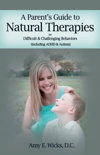 A Parents Guide to Natural Therapies For Difficult and Challenging Behaviors (including ADHD and Autism)