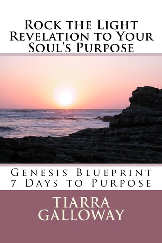 Rock the Light Revelation to Your Soul's Purpose: Genesis 7 Day Blue Print