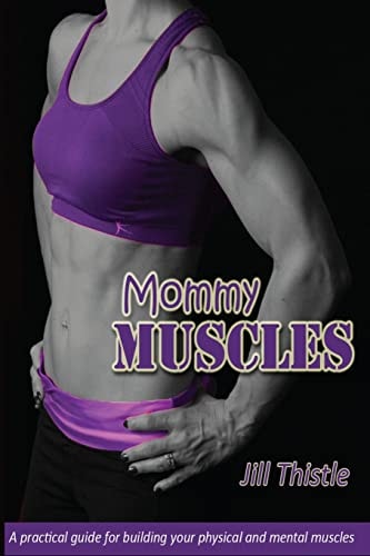 Mommy Muscles A Practical Guide for Building Your Physical and Mental Muscles