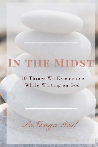 In the Midst 10 Things We Experience While Waiting on God