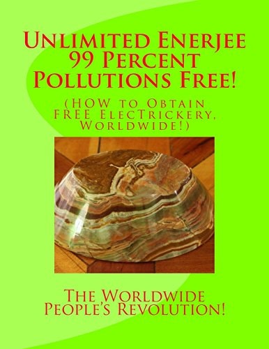 Unlimited Enerjee 99 Percent Pollutions Free HOW to Obtain FREE ElecTrickery, Worldwide!