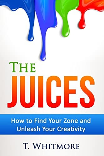 The Juices How to Find Your Zone and Unleash Your Creativity