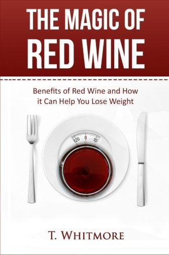 The Magic of Red Wine Benefits of Red Wine and How It Can Help You Lose Weight
