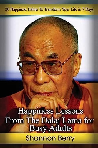 Happiness Lessons from The Dalai Lama for Busy Adults 20 Happiness Habits To Transform Your Life in 7 Days