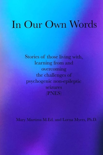 In Our Own Words Stories of Those Living With, Learning from and Overcoming the Challenges of Psychogenic Non-epileptic Seizures (PNES)