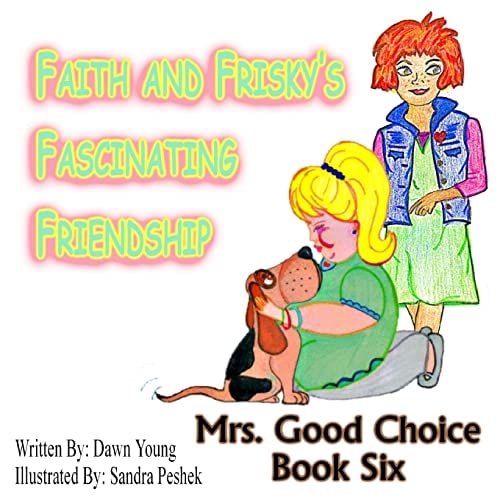 Faith and Frisky's Fascinating Friendship Mrs. Good Choice Book Six