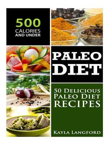 Paleo Diet 50 Delicious Paleo Diet Recipes 500 Calories and Under