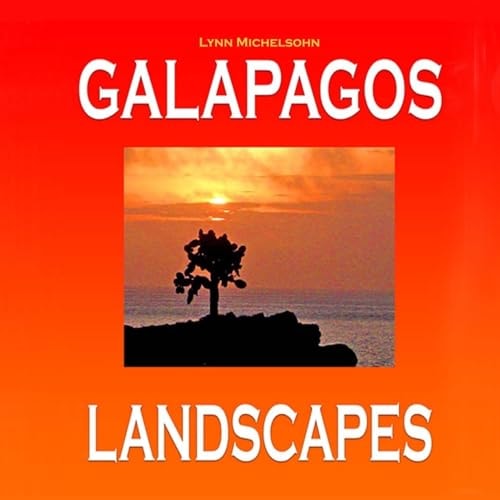 Galapagos Landscapes Scenic Photographs from Ecuador's Galapagos Archipelago, the Encantadas Or Enchanted Isles, with Words of Herman Melville, Charles Darwin, and HMS Beagle Captain Robert FitzRoy