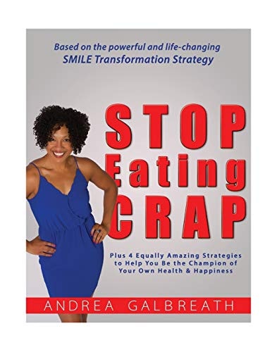 Stop Eating Crap! Plus 4 Equally Amazing Strategies to Help You Be the Champion of Your Own Health and Happiness