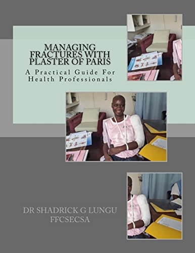 Managing Fractures with Plaster of Paris A Practical Guide for Health Professionals