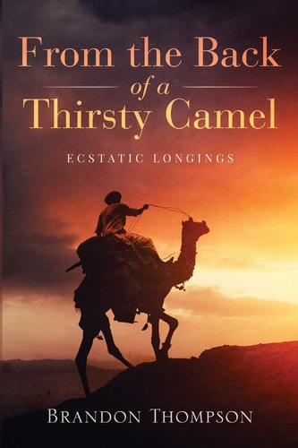 From the Back of a Thirsty Camel Ecstatic Longings