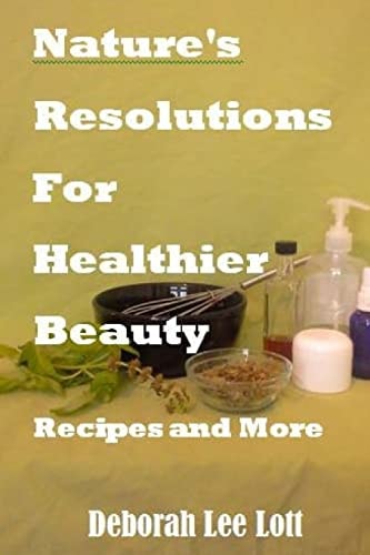 Nature's Resolutions For Healthier Beauty Recipes and More