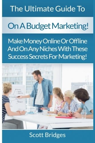 On A Budget Marketing Make Money Online Or Offline And On Any Niches With These Success Secrets For Marketing!