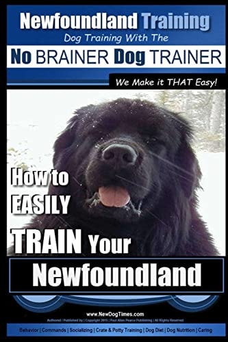 Newfoundland Training Dog Training with the No BRAINER DogTRAINER We Make it THAT Easy! How to EASILY TRAIN Your Newfoundland