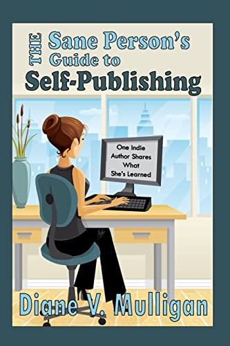 The Sane Person's Guide to Self-Publishing One Indie Author Shares What She's Learned