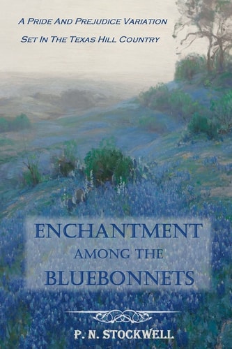Enchantment Among the Bluebonnets A Pride and Prejudice Variation Set in the Texas Hill Country