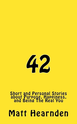 42 Short and Personal Stories About Purpose, Happiness, And Being The Real You.