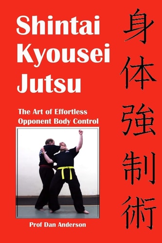 Shintai Kyousei Jutsu The Art of Effortless Opponent Body Control