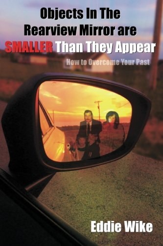 Objects In The Rearview Mirror Are Smaller Than They Appear How To Overcome Your Past