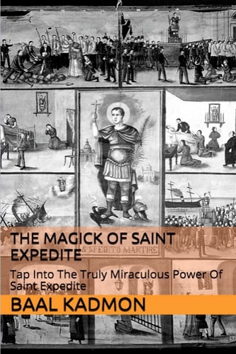 The Magick of Saint Expedite Tap Into the Truly Miraculous Power of Saint Expedite