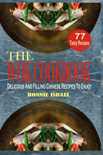 The Wok Cookbook Delicious and Filling Chinese Recipes to Enjoy