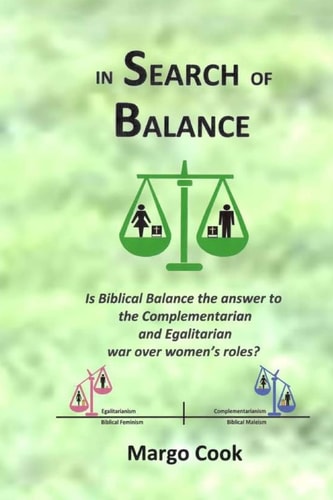 In Search of Balance Is Biblical Balance the Answer to the Complementarian and Egalitarian War Over Women's Roles?