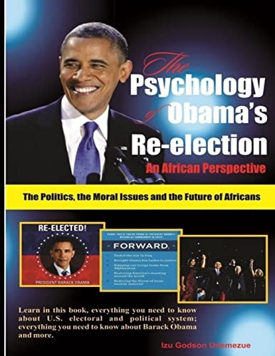 The Psychology of Obama's Re-election An African Perspective: The Politics, the Moral Issues and the Future of Africans