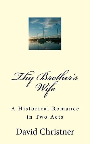 Thy Brother's Wife A Historical Romance in Two Acts