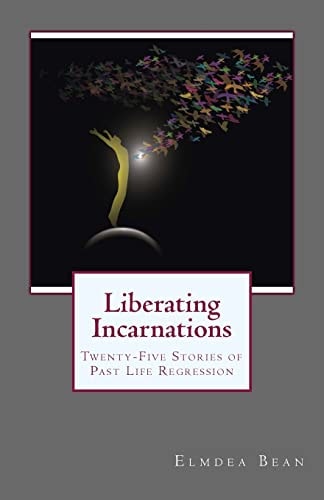 Liberating Incarnations Twenty-Five Stories of Past Life Regression