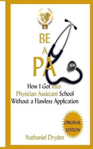 Be a PA How I Got Into Physician Assistant School Without a Flawless Application